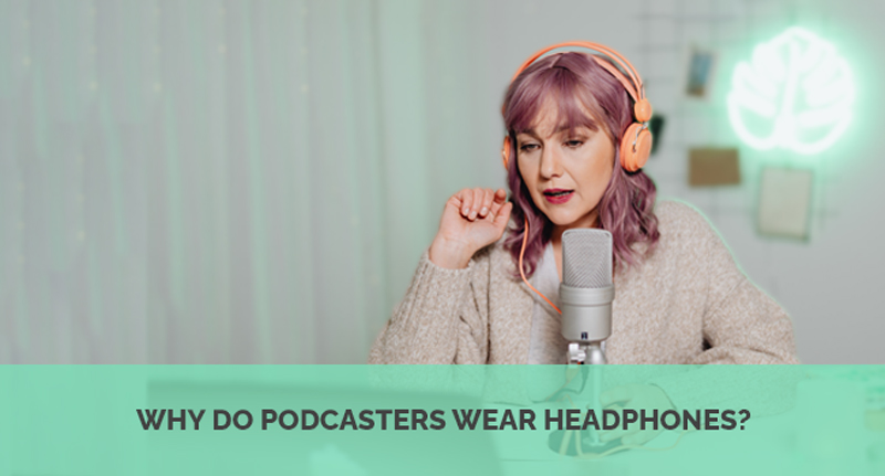 Why do podcasters wear headphones? 
